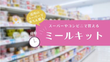 スーパーで買えるミールキット5選！コンビニ系からネットスーパーまで紹介